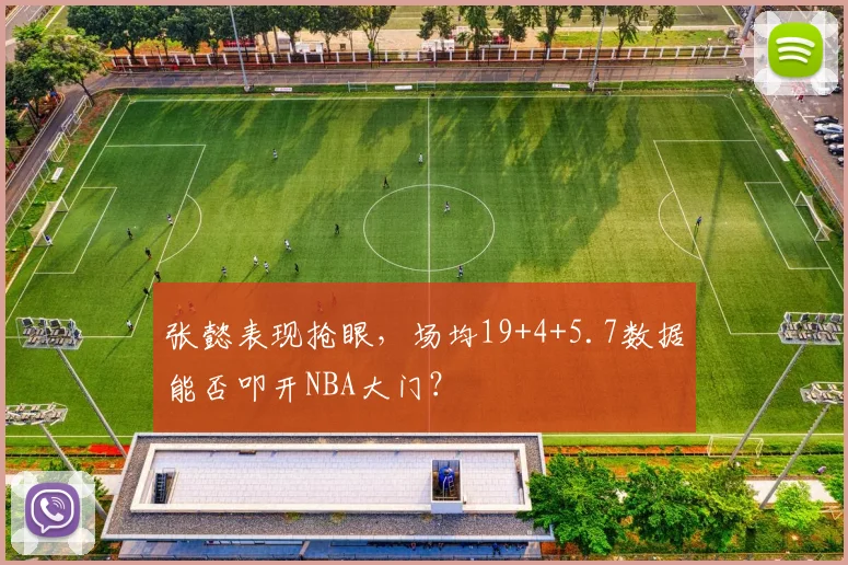张懿表现抢眼，场均19+4+5.7数据能否叩开NBA大门？