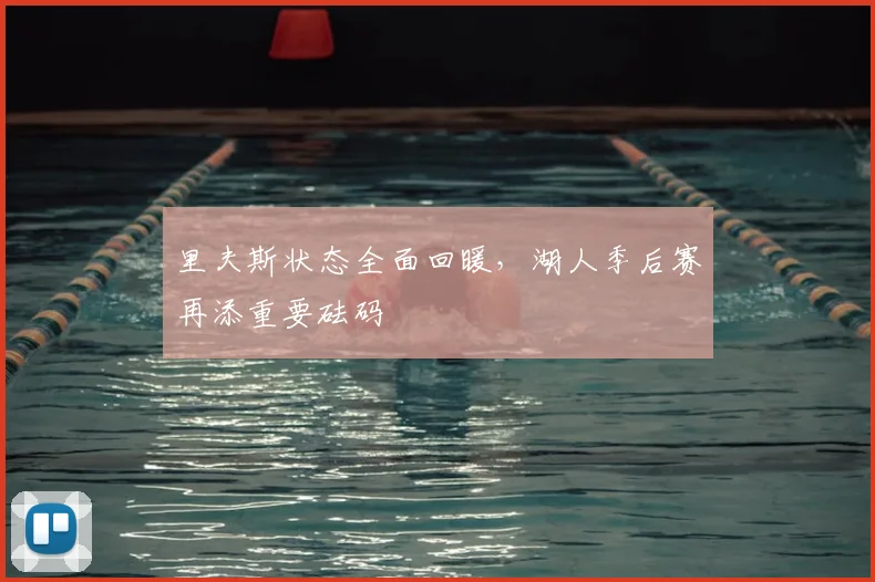 里夫斯状态全面回暖,湖人季后赛再添重要砝码