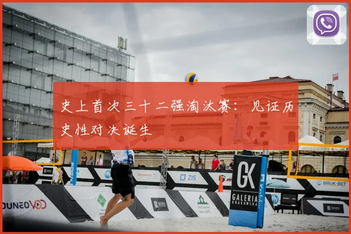 史上首次三十二强淘汰赛：见证历史性对决诞生